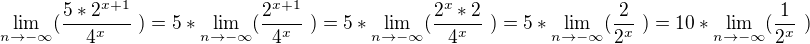 $\lim_{n\rightarrow-\infty}( \frac{5*2^{x+1} }{4^x}\ ) = 5*\lim_{n\rightarrow-\infty}( \frac{2^{x+1} }{4^x}\ ) = 5*\lim_{n\rightarrow-\infty}( \frac{2^x * 2 }{4^x}\ ) = 5*\lim_{n\rightarrow-\infty}( \frac{2}{2^x}\ )=10*\lim_{n\rightarrow-\infty}( \frac{1}{2^x}\ ) $