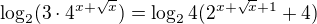 $\log_2(3\cdot4^{x+\sqrt x})=\log_24(2^{x+\sqrt x+1}+4)$