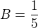 $B=\frac{1}{5}$