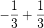 $-\frac{1}{3}+\frac{1}{3}$