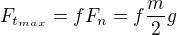 $F_{t_{max}}=fF_n=f \frac{m}{2}g$
