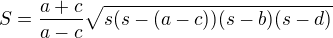 $S=\frac{a+c}{a-c}\sqrt{s(s-(a-c))(s-b)(s-d)}$