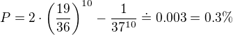 $P=2 \cdot \(\frac{19}{36}\)^{10}-\frac1{37^{10}} \doteq 0.003 = 0.3\%$