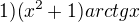 $1) (x^2+1)arctg x$