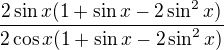 $\frac{2\sin x(1+\sin x-2\sin^2x)}{2\cos x(1+\sin x-2\sin^2x)}$