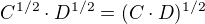 $ C^{1/2}\cdot D^{1/2} = (C\cdot D)^{1/2} $