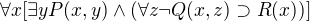 $\forall x[\exists y P(x,y) \wedge ( \forall z \neg Q(x,z) \supset R(x))]$