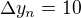 $\Delta y_n = 10$