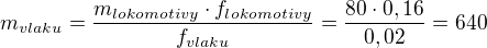 $m_{vlaku}=\frac{m_{lokomotivy}\cdot f_{lokomotivy}}{f_{vlaku}}=\frac{80 \cdot 0,16}{0,02}=640$