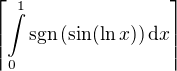 $\left\lceil\int\limits_0^1 \text{sgn}\,(\sin(\ln x))\,\text{d}x\right\rceil$