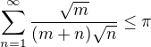$\sum_{n=1}^\infty \frac{\sqrt m}{(m+n)\sqrt n}\le\pi$
