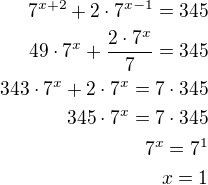 $7^{x+2}+2\cdot 7^{x-1}=345\\49\cdot 7^x+\frac{2\cdot 7^x}{7}=345\\343\cdot 7^x+2\cdot 7^x=7\cdot 345\\345\cdot 7^x=7\cdot 345\\7^x=7^1\\x=1$