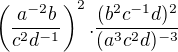 $\left(\frac{a^{-2}b}{c^2d^{-1}}\right)^2 . \frac{(b^2c^{-1}d)^2}{(a^3c^2d)^{-3}} $