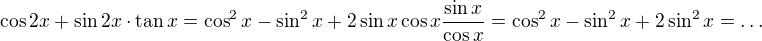 $\cos 2x+\sin 2x\cdot\tan x=\cos^2x-\sin^2x+2\sin x\cos x\frac{\sin x}{\cos x}=\cos ^2x-\sin ^2x+2\sin ^2x=\ldots $