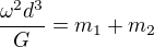 $\frac{\omega^2 d^3}{G} = m_1+m_2$