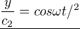 $\underline {\frac {y}{c_2} = cos \omega t /^2}$