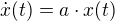 $\dot{x}(t)=a\cdot x(t)$