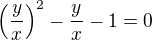 $\left(\frac yx\right)^2-\frac yx-1=0$