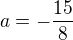 $a=-\frac{15}{8}$