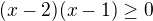 $(x-2)(x-1)\ge 0$