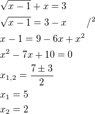 $\sqrt{x-1}+x=3\nl\sqrt{x-1}=3-x\qquad /^2\nlx-1=9-6x+x^2\nlx^2-7x+10=0\nlx_{1,2}=\frac{7\pm 3}{2}\nlx_1=5\nlx_2=2$