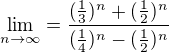 $\mathop{\lim}\limits_{n\to \infty}=\frac{(\frac{1}{3})^n +(\frac{1}{2})^n}{(\frac{1}{4})^n -(\frac{1}{2})^n}$