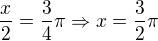 $\frac{x}{2}=\frac{3}{4}\pi \Rightarrow x=\frac{3}{2}\pi$