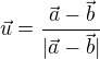 $\vec{u}=\frac{\vec{a}-\vec{b}}{|\vec{a}-\vec{b}|}$