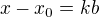 $ x-x_0= kb$