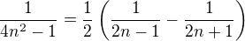 $\frac1{4n^2-1}=\frac12\(\frac1{2n-1}-\frac1{2n+1}\)$