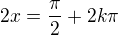 $2x=\frac\pi2+2k\pi$