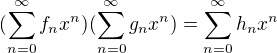 $(\sum_{n=0}^{\infty}f_nx^n)(\sum_{n=0}^{\infty}g_nx^{n})=\sum_{n=0}^{\infty}h_nx^n$