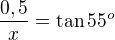 $\frac{0,5}x=\tan55^o$