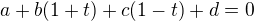 $a + b(1+t) + c(1-t) + d = 0$
