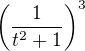 $\left(\frac{1}{t^{2}+1}\right)^{3}$