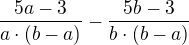 $\frac{5a-3}{a\cdot (b-a)}-\frac{5b-3}{b\cdot (b-a)}$