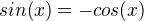 $sin(x)=-cos(x)$