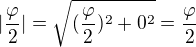 $|\frac{\varphi }{2}|=\sqrt{(\frac{\varphi }{2})^{2}+0^{2}}=\frac{\varphi }{2}$