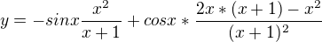 $y=-sinx\frac{x^2}{x+1}+cosx* \frac{2x*(x+1)-x^2}{(x+1)^2}$
