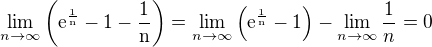 $\lim_{n\to\infty}\(\rm{e}^{\frac{1}{n}}-1-\frac{1}{n}\)=\lim_{n\to\infty}\(\rm{e}^{\frac{1}{n}}-1\)-\lim_{n\to\infty}\frac{1}{n}=0$