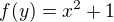 $f(y)=x^2+1$