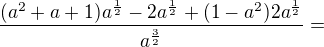 $\frac{(a^2+a+1)a^\frac12-2a^\frac12+(1-a^2)2a^\frac12}{a^\frac32}=$