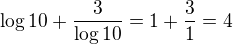 $\log10+\frac3{\log10}=1+\frac31=4$