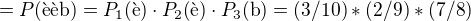 $=P(\text{��b}) = P_1(\text{�})\cdot P_2(\text{�})\cdot P_3(\text{b})=(3/10)*(2/9)*(7/8)$