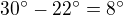 $30^\circ -22^\circ =8^\circ $