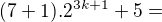 $(7+1).2^{3k+1}+5=$