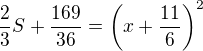 $\frac23S+\frac{169}{36}=\left(x+\frac{11}6\right)^2$