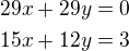 $29x+29y=0\\15x+12y=3$