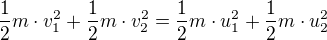 $\frac{1}{2}m\cdot v_1^2 + \frac{1}{2} m\cdot v_2^2 = \frac{1}{2} m\cdot u_1^2 + \frac{1}{2} m\cdot u_2^2$