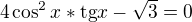$4\cos^{2}x*\text{tg}x-\sqrt{3}=0$